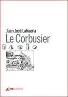 Le Corbusier. Ediz. illustrata di Juan José Lahuerta edito da Mondadori Electa