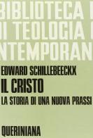 Il Cristo, la storia di una nuova prassi di Edward Schillebeeckx edito da Queriniana