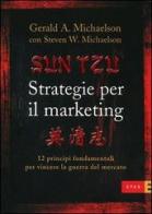 Sun Tzu. Strategie per il marketing. 12 principi fondamentali per vincere la guerra del mercato di Gerard A. Michaelson, Steven W. Michaelson edito da Etas