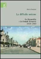 La difficile unione. La Bessarabia e la Grande Romania (1918-1940) di Alberto Basciani edito da Aracne
