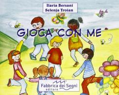 Gioca con me. Ediz. illustrata di Ilaria Bersani, Selenja Troian edito da Fabbrica dei Segni