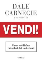 Vendi!. Come soddisfare i desideri dei tuoi clienti di Dale Carnegie edito da Gribaudi