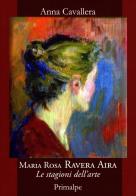 Maria Rosa Ravera Aira. Le stagioni dell'arte di Anna Cavallera edito da Ass. Primalpe Costanzo Martini