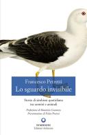 Lo sguardo invisibile. Storie di simbiosi quotidiana tra uomini e animali di Francesco Petretti edito da Edizioni Ambiente