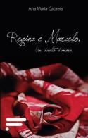 Regina e Marcelo. Un duetto d'amore di Ana M. Cabrera edito da Caosfera