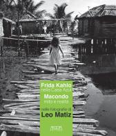 Frida Kahlo nella Casa Azul. Macondo mito e realtà nelle fotografie di Leo Matiz. Catalogo della mostra (Bari, 27 ottobre 2017-15 gennaio 2018) edito da Adda