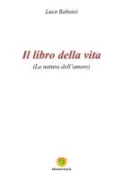 Il libro della vita. La natura dell'amore di Luca Rabossi edito da Eracle