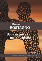 Dio incontra, ama, unisce. Introduzione alla fede evangelica di Bruno Rostagno edito da Claudiana