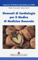 Elementi di cardiologia per il medico di medicina generale di Alberto Ciacciarelli, Alessio Micchi edito da Edizioni Medico-Scientifiche