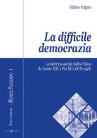 La difficile democrazia. La dottrina sociale della Chiesa da Leone XIII a Pio XII (1878-1958) di Sabino Frigato edito da Effatà