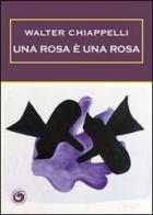 Una rosa è una rosa di Walter Chiappelli edito da Genesi