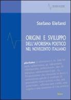 Origini e sviluppo dell'aforisma poetico nel Novecento italiano di Stefano Elefanti edito da Joker