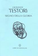 Segno della gloria di Giovanni Testori edito da Libri Scheiwiller