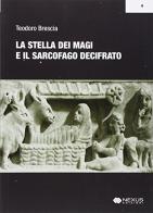 La stella dei magi e il sarcofago decifrato di Teodoro Brescia edito da Nexus Edizioni