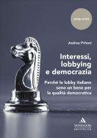Interessi, lobbying e democrazia. Perché le lobby italiane sono un bene per la qualità democratica di Andrea Pritoni edito da Mondadori Università