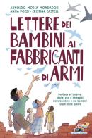 Lettere dei bambini ai fabbricanti di armi di Arnoldo Mosca Mondadori, Cristina Castelli, Anna Pozzi edito da Piemme