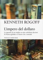 L'impero del dollaro. Lo sguardo di un insider su sette turbolenti decenni di finanza globale e il futuro che ci attende di Kenneth S. Rogoff edito da Bocconi University Press