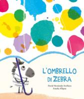 L' ombrello di zebra. Ediz. a colori di David Hernández Sevillano, Anuska Allepuz edito da Nube Ocho