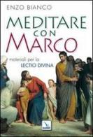 Meditare con Marco. Materiali per la lectio divina di Enzo Bianco edito da Elledici