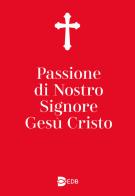 Passione di nostro Signore Gesù Cristo. Ediz. ampliata edito da EDB