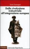 Dalla rivoluzione industriale all'integrazione europea. Breve storia economica dell'Europa contemporanea di Vera Zamagni edito da Il Mulino