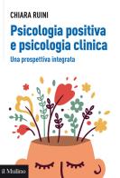 Psicologia positiva e psicologia clinica. Una prospettiva integrata di Chiara Ruini edito da Il Mulino