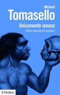 Unicamente umano. Storia naturale del pensiero di Michael Tomasello edito da Il Mulino