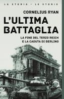 L'ultima battaglia. La fine del Terzo Reich e la caduta di Berlino di Cornelius Ryan edito da Rizzoli
