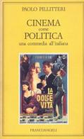 Cinema come politica. Una commedia all'italiana di Paolo Pillitteri edito da Franco Angeli