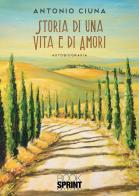 Storia di una vita e di amori di Antonio Ciuna edito da Booksprint