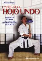 L' arte dell'hojo undo. Aggiungere potenza alle tecniche di combattimento del karate di Michael Clarke edito da Edizioni Mediterranee