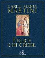Felice chi crede di Carlo Maria Martini edito da Paoline Editoriale Libri