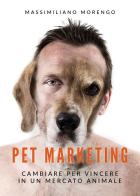 Pet marketing. Cambiare per vincere in un mercato animale di Massimiliano Morengo edito da Youcanprint