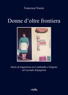 Donne d'oltre frontiera. Storie di migrazione tra Lombardia e Grigioni nel secondo dopoguerra di Francesca Nussio edito da Viella