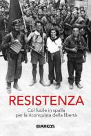 Resistenza. col fucile in spalla per la riconquista della libertà di Pino Casamassima edito da DIARKOS