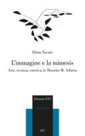 L' immagine e la mimesis. Arte, tecnica, estetica in Theodor W. Adorno di Elena Tavani edito da Edizioni ETS