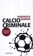 Calcio criminale di Pierpaolo Romani edito da Rubbettino