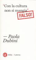 «Con la cultura non si mangia» Falso! di Paola Dubini edito da Laterza
