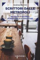 Scrittori dalle metropoli. Incontri a Pechino, Mumbai, Delhi e Singapore di Andrea Berrini edito da Iacobellieditore