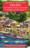 Liguria. Città, borghi, piazze e tante storie vol.1 di Paola Pettinotti edito da Biblioteca dell'Immagine