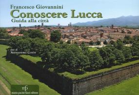 Conoscere Lucca. Guida alla città di Francesco Giovannini edito da Pacini Fazzi