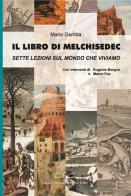 Il  libro di Melchisedec. Sette lezioni sul mondo che viviamo di Mario Gamba edito da Giuliano Ladolfi Editore