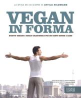 Vegan in forma. Ricette vegane e senza colesterolo per un corpo nuovo e sano di Attila Hildman edito da Edizioni LSWR