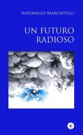 Un futuro radioso di Antonello Marchitelli edito da Wip Edizioni