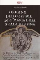 Origine dello Spedale di S.ta Maria della Scala di Siena di Girolamo Macchi edito da Accademia Degli Intronati
