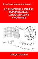 Il professor Apotema insegna... le funzioni lineari esponenziali logaritmiche e potenze di Giorgio Goldoni edito da ilmiolibro self publishing