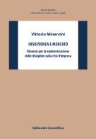 Insolvenza e mercato. Itinerari per la modernizzazione delle discipline sulla crisi d'impresa di Vittorio Minervini edito da Editoriale Scientifica