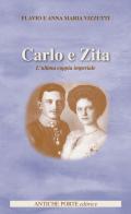 Carlo e Zita. L'ultima coppia imperiale di Flavio e Anna Maria Vizzutti edito da Antiche Porte