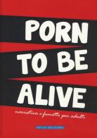Porn to be alive. Narrativa e fumetto per adulti edito da 80144 Edizioni