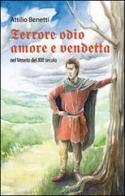 Terrore, odio, amore e vendetta nel Veneto del XIII secolo di Attilio Benetti edito da Editrice La Grafica